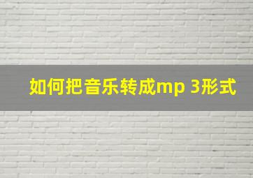 如何把音乐转成mp 3形式